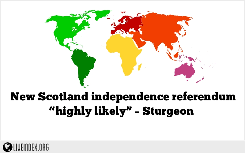 New Scotland independence referendum “highly likely” – Sturgeon