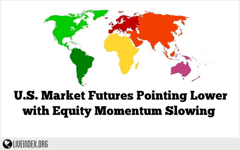 U.S. Market Futures Pointing Lower with Equity Momentum Slowing