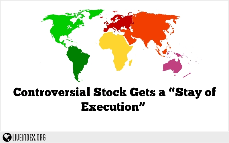 Controversial Stock Gets a “Stay of Execution”