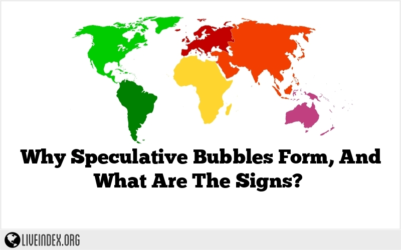 Why Speculative Bubbles Form, And What Are The Signs?